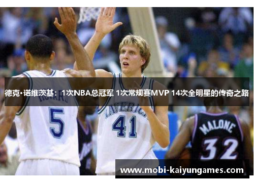 德克·诺维茨基：1次NBA总冠军 1次常规赛MVP 14次全明星的传奇之路