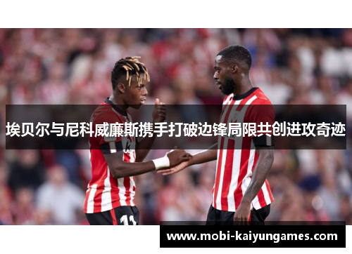埃贝尔与尼科威廉斯携手打破边锋局限共创进攻奇迹