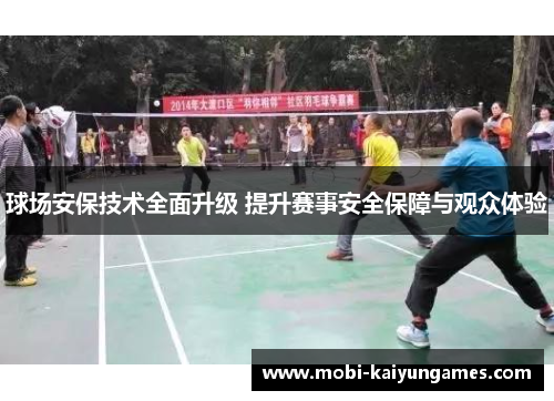 球场安保技术全面升级 提升赛事安全保障与观众体验