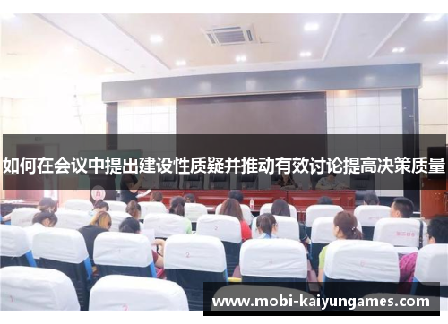 如何在会议中提出建设性质疑并推动有效讨论提高决策质量
