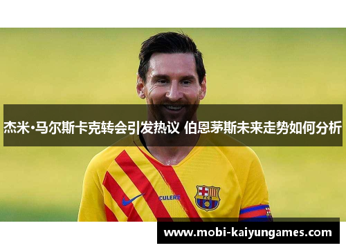杰米·马尔斯卡克转会引发热议 伯恩茅斯未来走势如何分析
