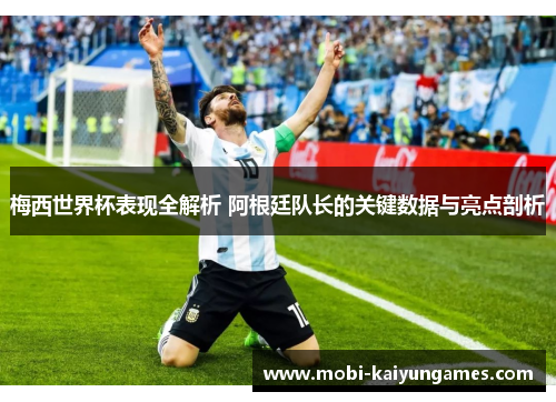 梅西世界杯表现全解析 阿根廷队长的关键数据与亮点剖析