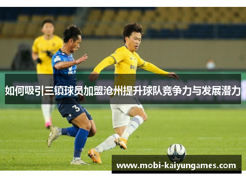 如何吸引三镇球员加盟沧州提升球队竞争力与发展潜力
