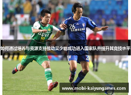 如何通过培养与资源支持推动吴少聪成功进入国家队并提升其竞技水平