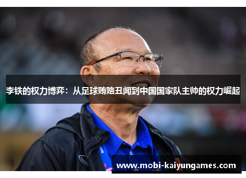 李铁的权力博弈：从足球贿赂丑闻到中国国家队主帅的权力崛起