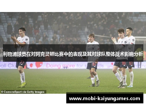 利物浦球员在对阿克灵顿比赛中的表现及其对球队整体战术影响分析