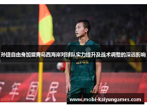 孙捷自由身加盟青岛西海岸对球队实力提升及战术调整的深远影响
