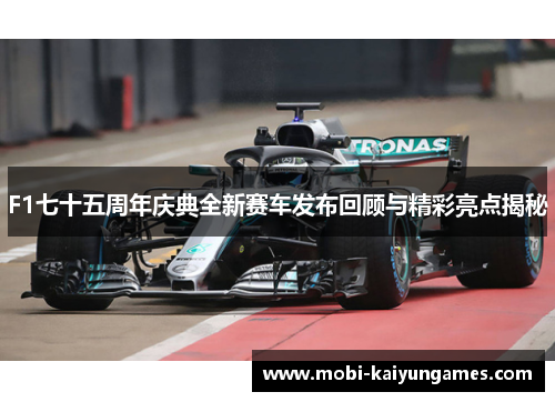 F1七十五周年庆典全新赛车发布回顾与精彩亮点揭秘