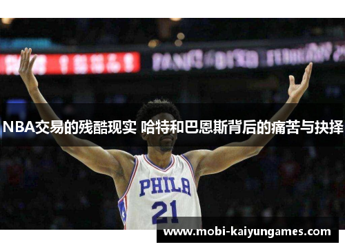 NBA交易的残酷现实 哈特和巴恩斯背后的痛苦与抉择