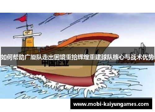 如何帮助广厦队走出困境重拾辉煌重建球队核心与战术优势
