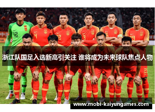浙江队国足入选新高引关注 谁将成为未来球队焦点人物