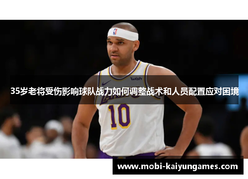 35岁老将受伤影响球队战力如何调整战术和人员配置应对困境