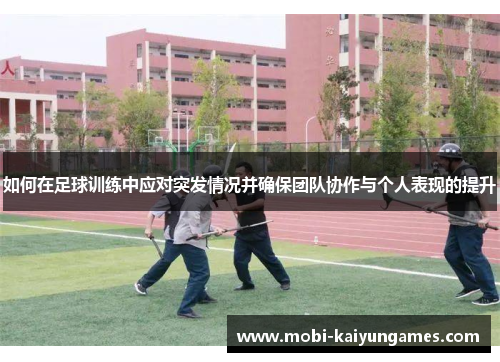 如何在足球训练中应对突发情况并确保团队协作与个人表现的提升