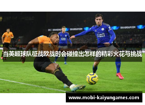 当英超球队征战欧战时会碰撞出怎样的精彩火花与挑战