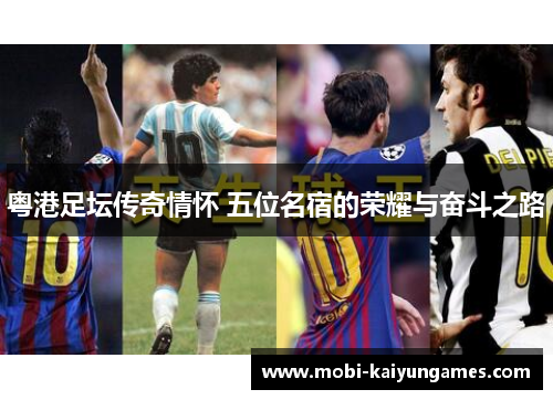 粤港足坛传奇情怀 五位名宿的荣耀与奋斗之路