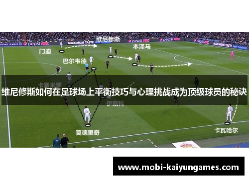 维尼修斯如何在足球场上平衡技巧与心理挑战成为顶级球员的秘诀