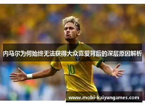 内马尔为何始终无法获得大众喜爱背后的深层原因解析