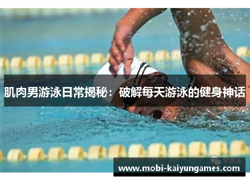 肌肉男游泳日常揭秘：破解每天游泳的健身神话