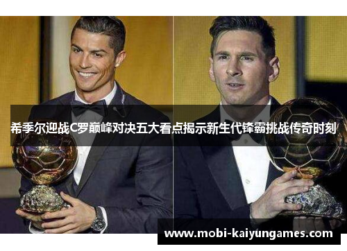 希季尔迎战C罗巅峰对决五大看点揭示新生代锋霸挑战传奇时刻