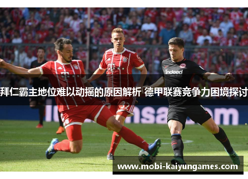 拜仁霸主地位难以动摇的原因解析 德甲联赛竞争力困境探讨