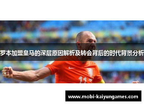 罗本加盟皇马的深层原因解析及转会背后的时代背景分析