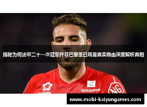 揭秘为何法甲二十一次冠军并非巴黎圣日耳曼真实缘由深度解析真相