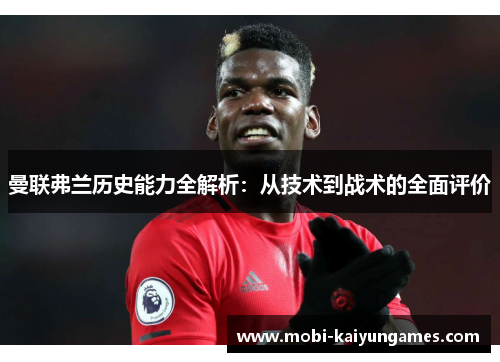 曼联弗兰历史能力全解析：从技术到战术的全面评价
