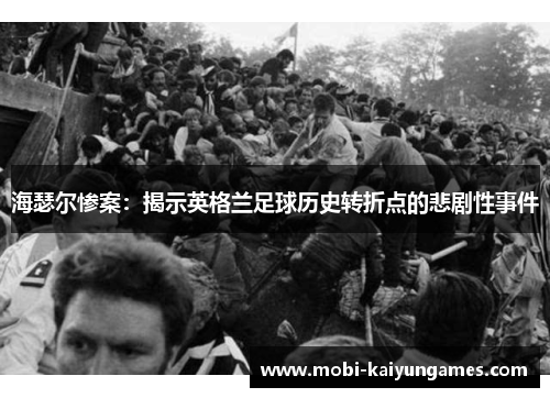 海瑟尔惨案:揭示英格兰足球历史转折点的悲剧性事件 海瑟尔惨案:揭示英格兰足球历史转折点的悲剧性事件
