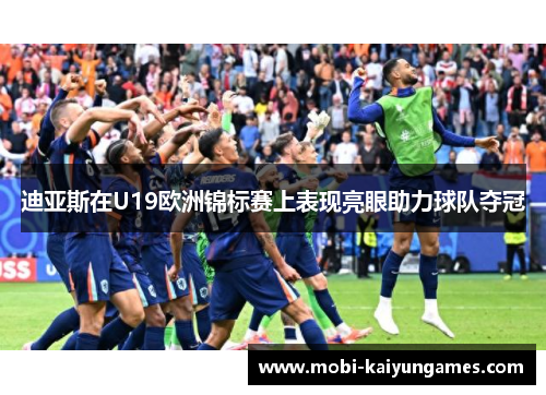 迪亚斯在U19欧洲锦标赛上表现亮眼助力球队夺冠 迪亚斯在U19欧洲锦标赛上表现亮眼助力球队夺冠