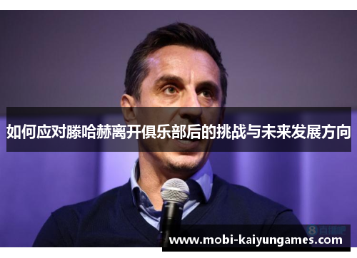 如何应对滕哈赫离开俱乐部后的挑战与未来发展方向